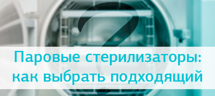 Паровые стерилизаторы: как выбрать подходящий за 10 простых шагов